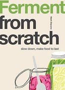 Ferment: Slow Down, Make Food to Last (From Scratch) 