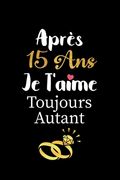 Après 15 ans je t'aime toujours autant carnet de note: Idée valentin cadeau amour et cadeau romantique pour lui copain ami partenaire ou mari, cadeaux (en Francés)