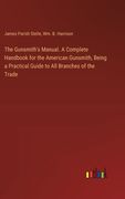 The Gunsmith's Manual. A Complete Handbook for the American Gunsmith, Being a Practical Guide to All Branches of the Trade (en Inglés)