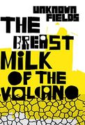 The Breastmilk of the Volcano: Unknown Fields (en Inglés)