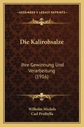 Die Kalirohsalze: Ihre Gewinnung Und Verarbeitung (1916) (en Alemán)