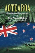Aotearoa an Unbiased ai Synopsis of new Zealand History: With a Glimpse to the Future (en Inglés)