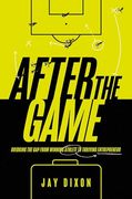 After the Game: Bridging the gap From Winning Athlete to Thriving Entrepreneur (en Inglés)