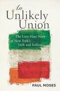 An Unlikely Union: The Love-Hate Story of New York's Irish and Italians
