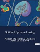 Nathan the Wise: A Dramatic Poem in Five Acts