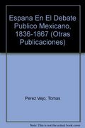 españa en el debate publico mexicano 1836 - 1867. aportaciones para una historia de la nacion