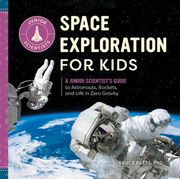 Space Exploration for Kids: A Junior Scientist's Guide to Astronauts, Rockets, and Life in Zero Gravity (en Inglés)