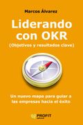 Liderando con Okr: Un Nuevo Mapa Para Guiar a las Emprsas Hacia el Exito