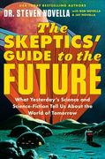 The Skeptics'Guide to the Future: What Yesterday'S Science and Science Fiction Tell us About the World of Tomorrow