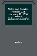 Notes and Queries, Number 222, January 28, 1854; A Medium of Inter-communication for Literary Men, Artists, Antiquaries, Geneologists, etc. (en Inglés)