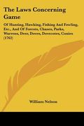 the laws concerning game: of hunting, hawking, fishing and fowling, etc., and of forests, chases, parks, warrens, deer, doves, dovecotes, conies (en Inglés)