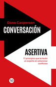 Conversación asertiva : 17 principios que te harán un experto en solucionar conflictos