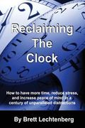 Reclaiming The Clock: How to have more time, reduce stress and increase peace of mind in a century of Unparalleled distraction (en Inglés)