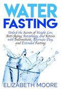 Water Fasting: Unlock the Secrets of Weight Loss, Anti-Aging, Autophagy, and Ketosis with Intermittent, Alternate-Day, and Extended F (en Inglés)