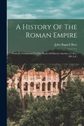 A History Of The Roman Empire: From Its Foundation To The Death Of Marcus Aurelius (27 B.c.-180 A.d.) (en Inglés)
