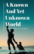 A Known and Yet unknown World: Desultory Notes of a Scribbler (en Inglés)