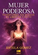 Mujer Poderosa: Transforma tus Miedos en Libertad y Éxito (in Spanish)