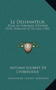 Le Dessinateur: Pour Les Fabriques D'Etoffes D'Or, D'Argent Et De Soie (1765) (en Francés)