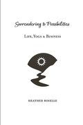 Surrendering to Possibilities: Life, Yoga & Business (en Inglés)