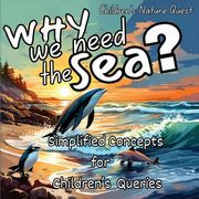 Why we Need the Sea? A Great Gift in Children's Picture Books of Facts of the sea (Children's Nature Quest) (en Inglés)