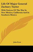 life of major general zachary taylor: with notices of the war in new mexico, california and in southern mexico (en Inglés)