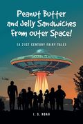 Peanut Butter and Jelly Sandwiches From Outer Space!: (A 21st Century Fairy Tale) (en Inglés)