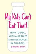 My Kids Can't eat That: Easy Rules and Recipes to Cope With Children's Food Allergies, Intolerances and Sensitivities 