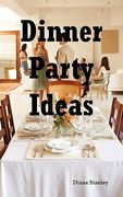 dinner party ideas: all you need to know about hosting dinner parties including menu and recipe ideas, invitations, games, music, activiti (en Inglés)