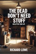 The Dead Don't Need Stuff. Declutter Your Life