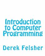 Introduction to Computer Programming - Felsher, Derek - Createspace