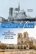 Walking Through the Ages of Paris: Ten Historical Walking Tours Across the City of Light (en Inglés)