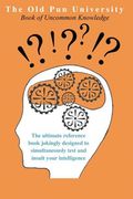 The Old Pun University Book of Uncommon Knowledge: The Ultimate Joke Reference Book specially designed to both test and insult your Intelligence (en Inglés)