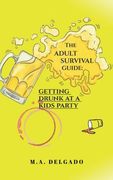 The Adult Survival Guide: Getting Drunk at a Kids Party.
