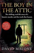 The boy in the Attic: The Chilling, Real-Life Story of a Satanic Murder and the Truth That Haunts