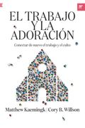 El Trabajo y la Adoración: Conectar de Nuevo el Trabajo y el Culto