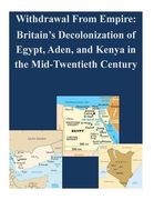 Withdrawal From Empire: Britain's Decolonization of Egypt, Aden, and Kenya in the Mid-Twentieth Century