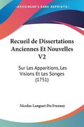 Recueil de Dissertations Anciennes Et Nouvelles V2: Sur Les Apparitions, Les Visions Et Les Songes (1751) (en Francés)