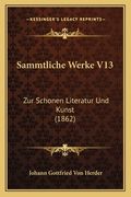 Sammtliche Werke V13: Zur Schonen Literatur Und Kunst (1862) (en Alemán)