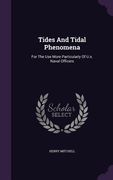Tides And Tidal Phenomena: For The Use More Particularly Of U.s. Naval Officers (en Inglés)