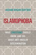 Islamophobia: What Christians Should Know (And do) About Anti-Muslim Discrimination 