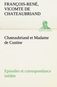 Chateaubriand et Madame de Custine Episodes et correspondance inédite (TREDITION CLASSICS) (French Edition)