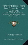 masterpieces from the great dutch museums: rijksmuseum, mauritshuis, boymans-van beuningen, frans hals rijksmuseum, mauritshuis, boymans-van beuningen (en Inglés)