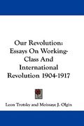 our revolution: essays on working-class and international revolution 1904-1917 (en Inglés)