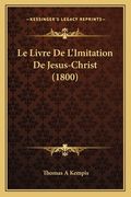 Le Livre De L'Imitation De Jesus-Christ (1800) (en Francés)