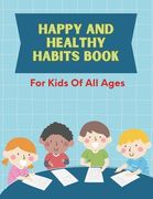Happy and Healthy Habits Book: For All Ages: Building a Lifetime of Wellness, One Habit at a Time! (en Inglés)