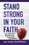 Stand Strong in your Faith: Live What you Believe with Confidence and Passion