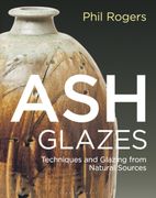 Ash Glazes: The Ultimate Guide to Techniques and Colour Glazing From Natural Sources 