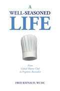 A Well-Seasoned Life: From Global Master Chef to Prophetic Revivalist (en Inglés)