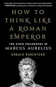 How to Think Like a Roman Emperor: The Stoic Philosophy of Marcus Aurelius (en Inglés)