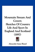 mountain stream and covert: sketches of country life and sport in england and scotland (1897) (en Inglés)